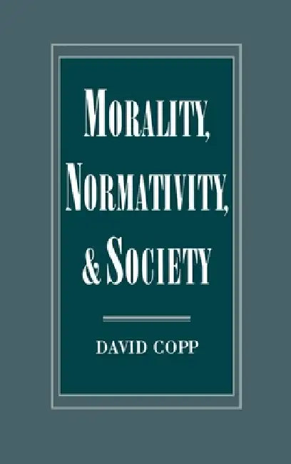 Morality, Normativity, and Society by David Copp