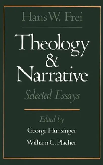 Theology and Narrative: Selected Essays by Hans W. Frei, William C. Placher, George Hunsinger