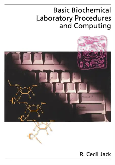 Basic Biochemical Laboratory Procedures and Computing: With Principles, Review Questions, Worked Examples, and Spreadsheet Solutions by R. Cecil Jack