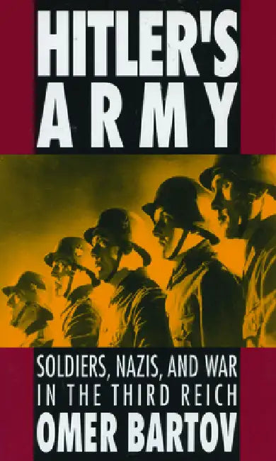 Hitler's Army: Soldiers, Nazis and War in the Third Reich (Revised) by Omer Bartov