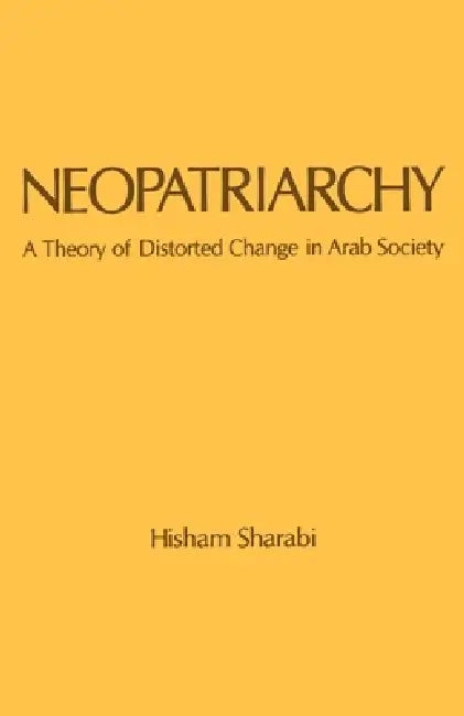 Neopatriarchy: A Theory of Distorted Change in Arab Society by Hisham Sharabi