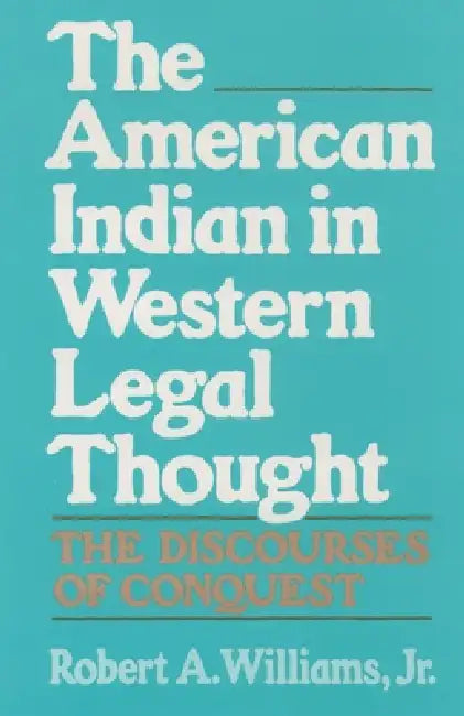 The American Indian in Western Legal Thought: The Discourses of Conquest by Jr. Williams Robert A.