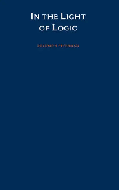 In the Light of Logic by Solomon Feferman