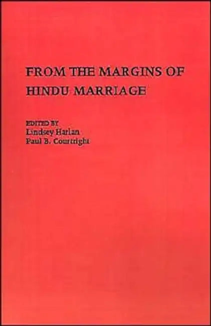 From the Margins of Hindu Marriage: Essays on Gender, Religion, and Culture by Lindsey Harlan, Paul B. Courtright