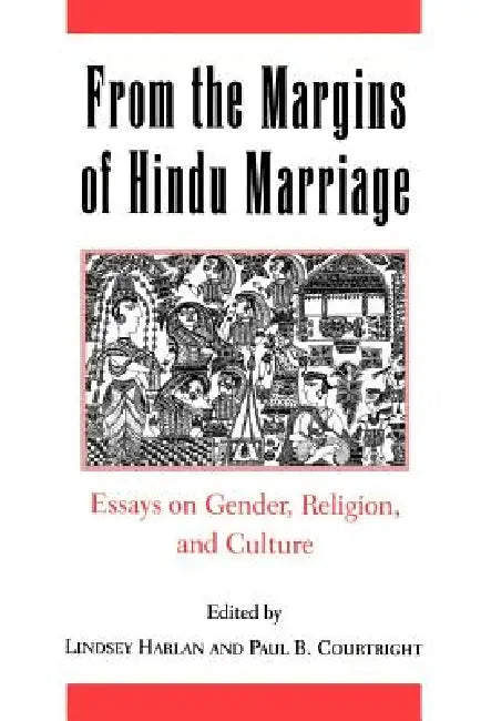 From the Margins of Hindu Marriage: Essays on Gender, Religion, and Culture by Lindsey Harlan, Paul B. Courtright