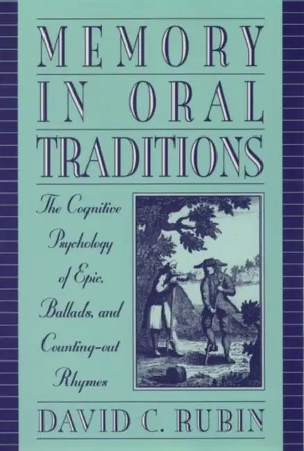 Memory in Oral Traditions: The Cognitive Psychology of Epic, Ballads, and Counting-Out Rhymes by David C. Rubin