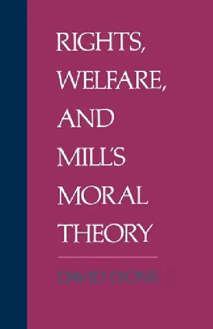 Rights, Welfare, and Mill's Moral Theory by David Lyons, Louis Lyons