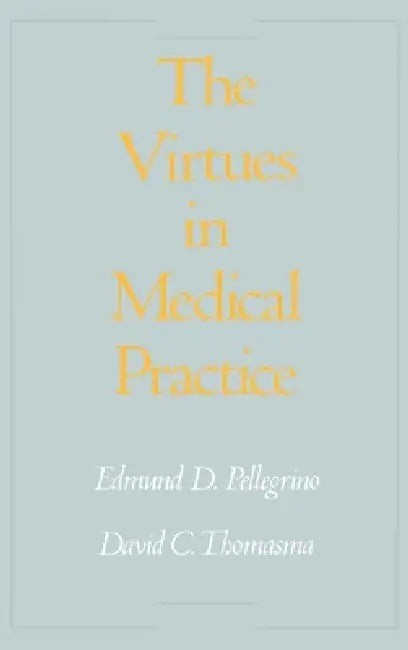 The Virtues in Medical Practice by Edmund D. Pellegrino, David C. Thomasma