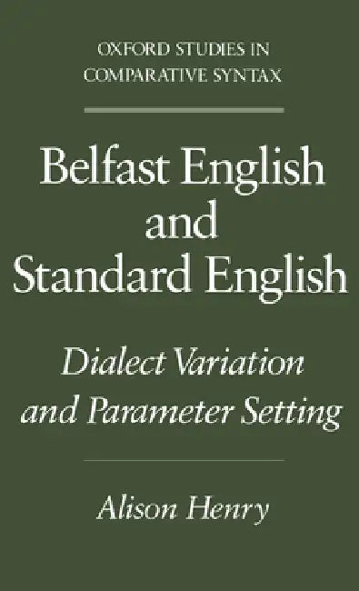 Belfast English and Standard English: Dialect Variation and Parameter Setting by Alison Henry