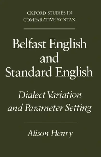 Belfast English and Standard English: Dialect Variation and Parameter Setting by Alison Henry