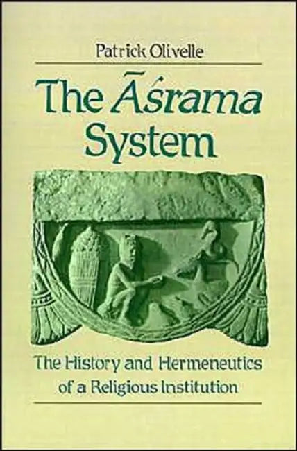 The Asrama System: The History and Hermeneutics of a Religious Institution by Patrick Olivelle