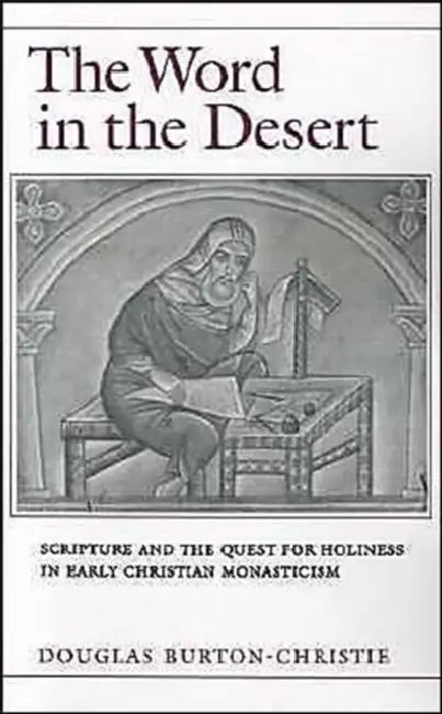 The Word in the Desert: Scripture and the Quest for Holiness in Early Christian Monasticism by Douglas Burton-Christie