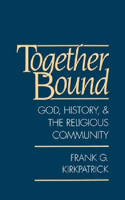 Together Bound: God, History, and the Religious Community by Frank G. Kirkpatrick