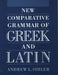 New Comparative Grammar of Greek and Latin by Andrew L. Sihler