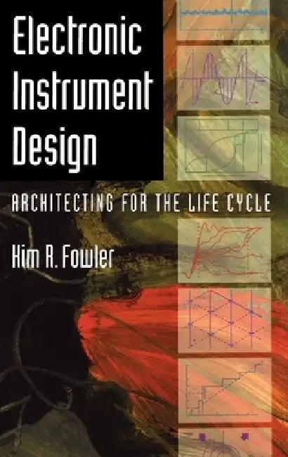 Electronic Instrument Design: Architecting for the Life Cycle by Kim R. Fowler