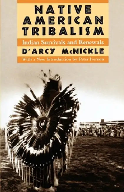 Native American Tribalism: Indian Survivals and Renewals by D'Arcy McNickle, Peter Iverson, Peter Iverson