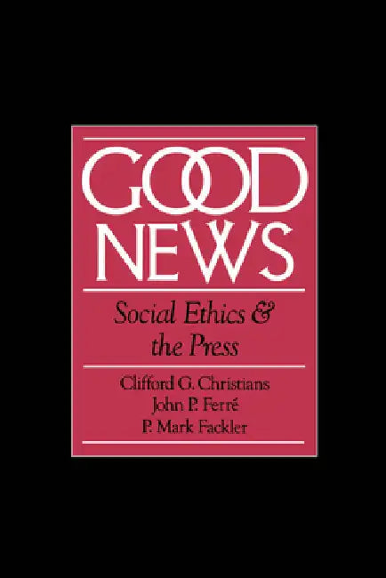 Good News: Social Ethics and the Press by Clifford Christians, John P. Ferre, P. Mark Fackler