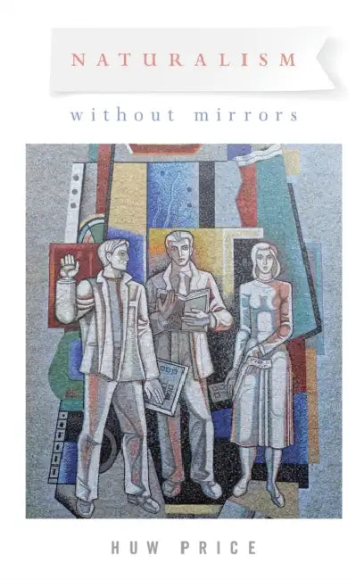 Naturalism Without Mirrors by Huw Price