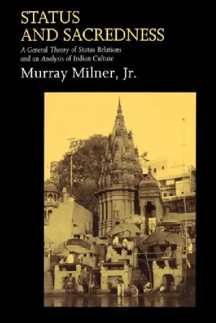 Status and Sacredness: A General Theory of Status Relations and an Analysis of Indian Culture by Jr. Milner Murray, Jr. Milner Murray