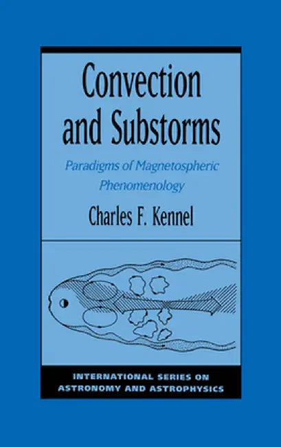 Convection And Substorms : Paradigms of Magnetospheric Phenomenology by Charles F. Kennel