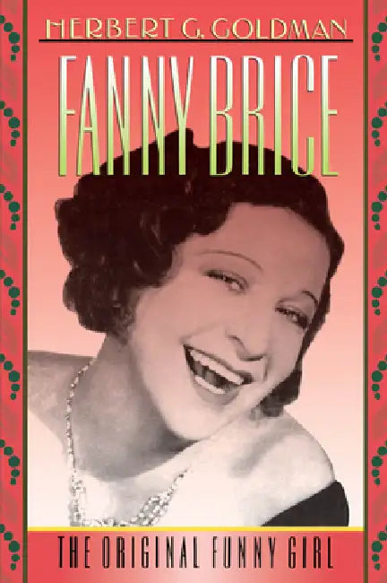 Fanny Brice: The Original Funny Girl by Herbert G. Goldman