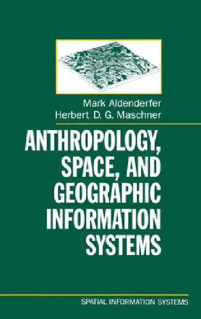 Anthropology, Space, and Geographic Information Systems by Mark S. Aldenderfer, Herbert D. G. Maschner