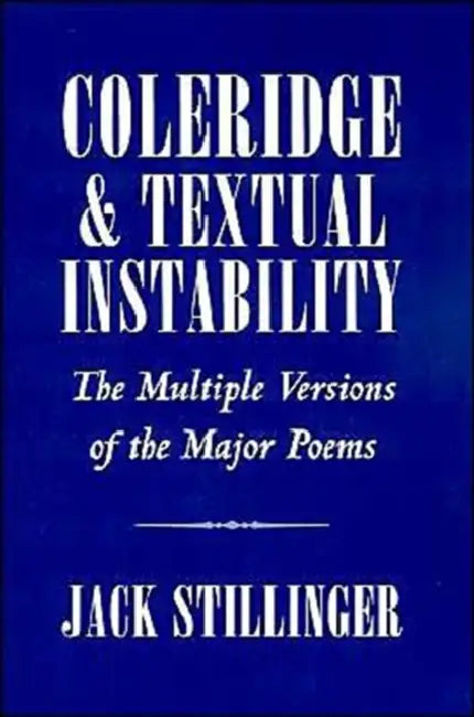 Coleridge and Textual Instability: The Multiple Versions of the Major Poems by Jack Stillinger
