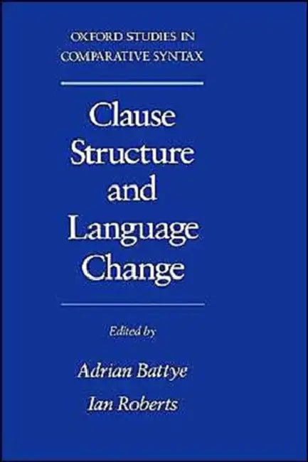 Clause Structure and Language Change by Adrian Battye, Ian Roberts
