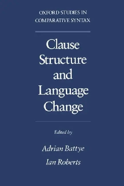 Clause Structure and Language Change Oscs by Adrian Battye, Ian Roberts