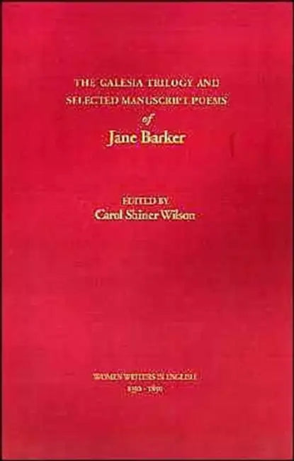 The Galesia Trilogy and Selected Manuscript Poems of Jane Barker by Jane Valentine Barker, Carol S. Wilson