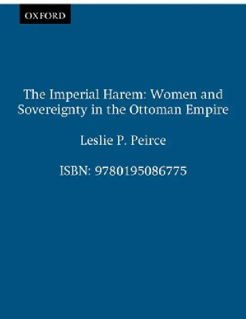 The Imperial Harem: Women and Sovereignty in the Ottoman Empire by Leslie P. Peirce