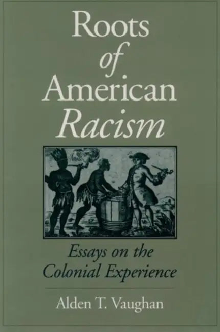 Roots of American Racism: Essays on the Colonial Experience by Alden T. Vaughan
