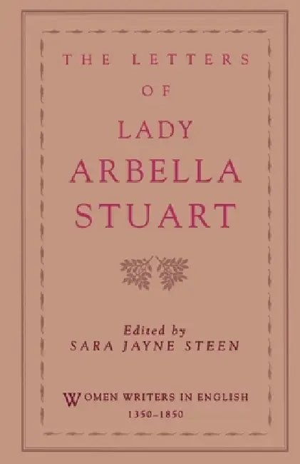 The Letters of Lady Arbella Stuart by Arabella Stuart, Arbella Stuart, Sara Jayne Steen