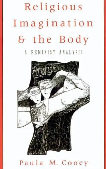 Religious Imagination and the Body: A Feminist Analysis by Paula M. Cooey