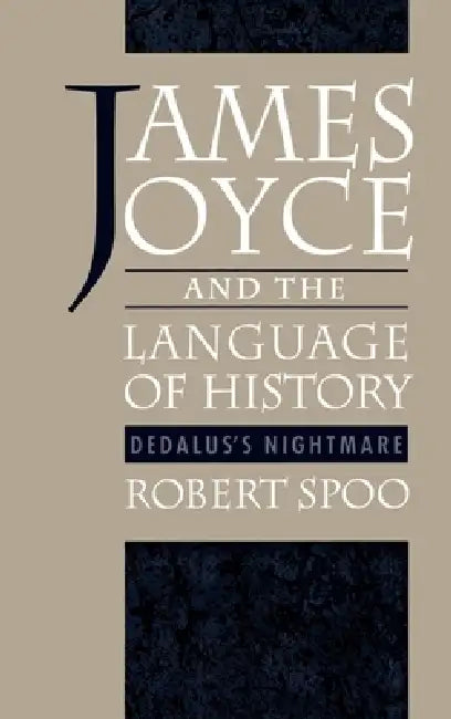 James Joyce and the Language of History: Dedalus's Nightmare by Robert Spoo