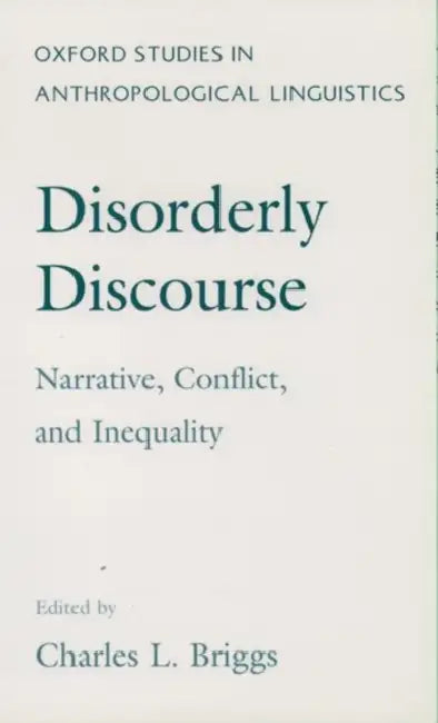 Disorderly Discourse: Narrative, Conflict, and Inequality by Charles L. Briggs