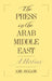 The Press in the Arab Middle East: A History by Ami Ayalon