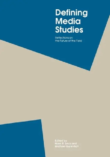 Defining Media Studies: Reflections on the Future of the Field by Mark R. Levy, Michael Gurevitch