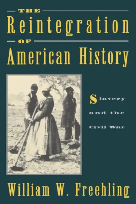 The Reintegration of American History: Slavery and the Civil War by William W. Freehling