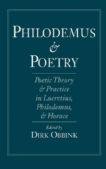 Philodemus and Poetry: Poetic Theory and Practice in Lucretius, Philodemus, and Horace by Dirk Obbink
