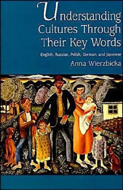 Understanding Cultures Through Their Key Words: English, Russian, Polish, German, and Japanese by Anna Wierzbicka