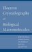 Electron Crystallography of Biological Macromolecules by Robert M. Glaeser, Kenneth Downing, David Derosier