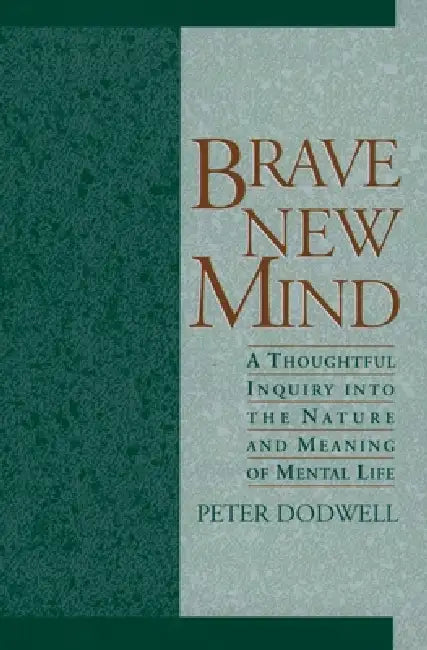 Brave New Mind: A Thoughtful Inquiry Into the Nature and Meaning of Mental Life by Peter Dodwell, P. C. Dodwell