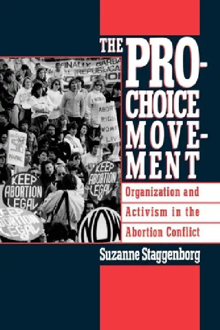 The Pro-Choice Movement: Organization and Activism in the Abortion Conflict by Suzanne Staggenborg