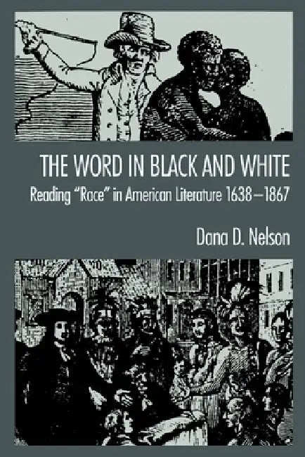 The Word in Black and White: Reading "Race" in American Literature, 1638-1867 by Dana D. Nelson