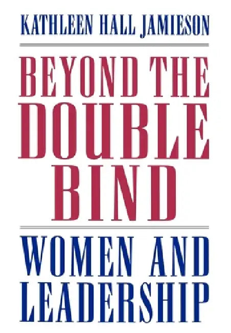 Beyond the Double Bind: Women and Leadership by Kathleen Hall Jamieson