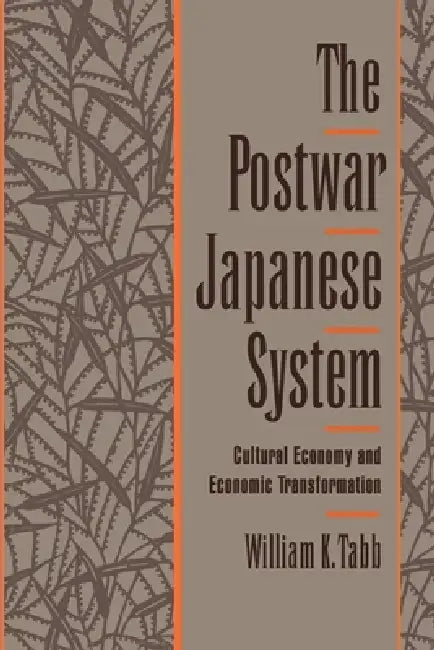 The Postwar Japanese System: Cultural Economy and Economic Transformation by William K. Tabb
