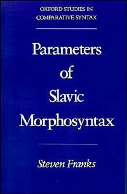 Parameters of Slavic Morphosyntax by Steven Franks