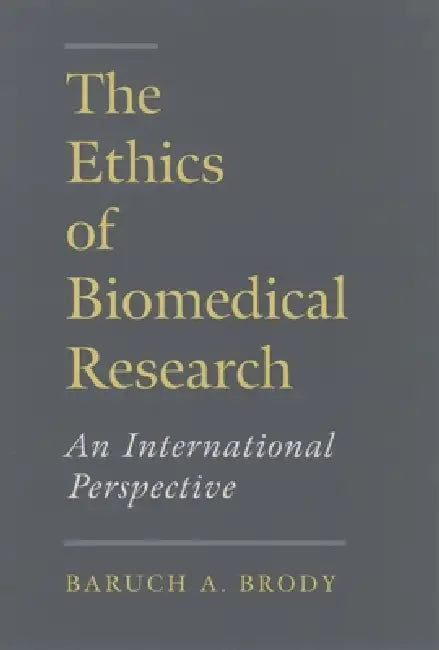 The Ethics of Biomedical Research: An International Perspective by Baruch A. Brody