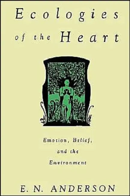 Ecologies of the Heart: Emotion, Belief, and the Environment by E. N. Andersen, E. N. Andersen